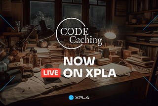 [Game] Code Caching NOW LIVE on XPLA