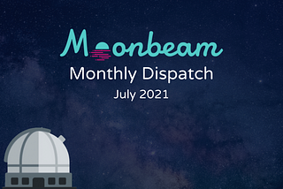 Moonbeam Monthly Dispatch: July 2021 | Moonbeam