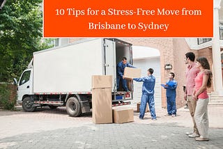 10 Tips for a Stress-Free Move from Brisbane to Sydney