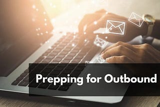 Prepping for Outbound Sales: A Step-by-Step Guide