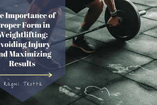 The Importance of Proper Form in Weightlifting: Avoiding Injury and Maximizing Results | Ragni…