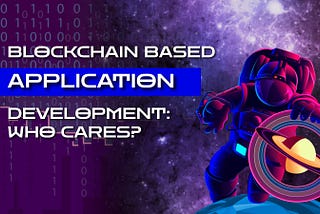 Blockchain-based application development: who cares?