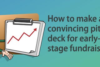 How to make a convincing pitch deck for startup fundraising