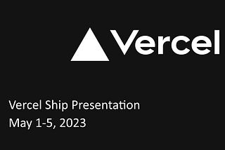 Have you missed Vercel Ship 2023?