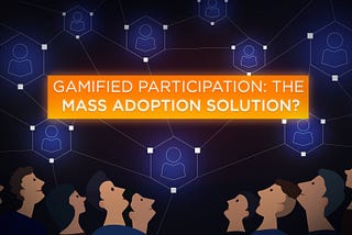 Gamified Participation: The Mass Adoption Solution?