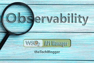 Utilizing Improved Observability of WSO2 API Manager