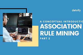 A Conceptual Introduction into Association Rule Mining — Part 2