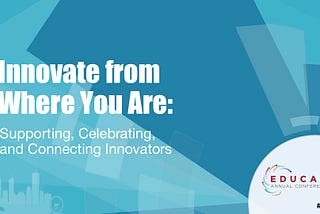 Innovate from 
Where You Are: Supporting, Celebrating, 
and Connecting Innovators