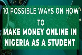 10 Possible Ways On How To Make Money Online in Nigeria As A Student