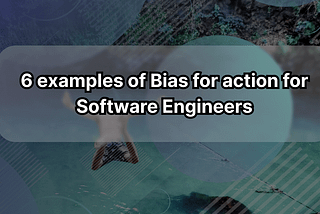6 examples of Bias for action for Software Engineers