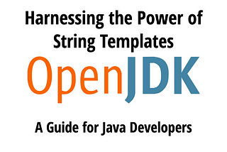 Harnessing the Power of String Templates: A Guide for Java Developers