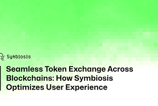 Seamless Token Exchange Across Blockchains: How Symbiosis Optimizes User Experience