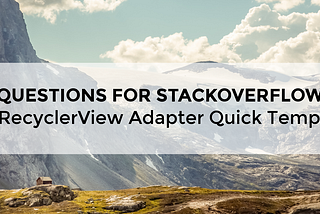 RecyclerView Adapter Quick Templates — Questions For StackOverflow #2