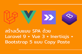 สร้าง SPA web application ด้วย Laravel 9 + Vue 3 + Inertiajs + bootstrap5 ทำงานได้ดีเยี่ยม