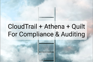 Query AWS CloudTrail with Athena for GxP compliance & auditing