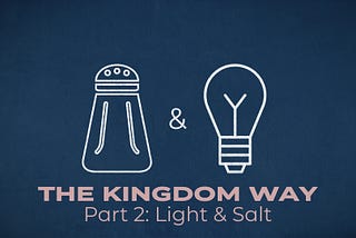 The Kingdom Way Part 2: Light & Salt