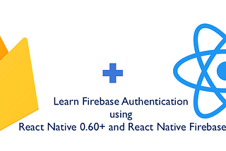 Learn Firebase Authentication using React Native 0.60+ and React Native Firebase