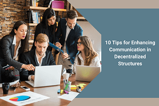 10 Tips for Enhancing Communication in Decentralized Structures