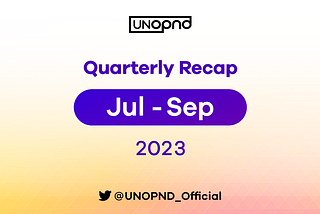 UNOPND Quarterly Recap — Q3, 2023