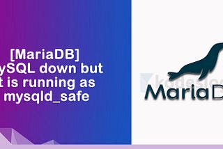 MySQL down but it is running as mysqld_safe [MariaDB]