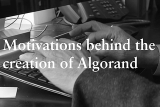 Motivations behind the creation of Algorand