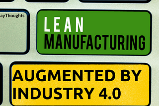 Lean Manufacturing initiatives augmented by industry 4.0 — How?