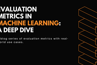 Evaluation Metrics in Machine Learning: A Deep Dive