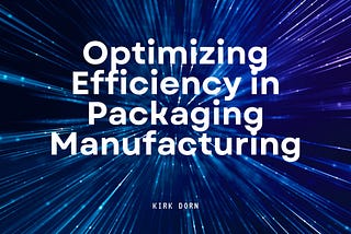 Optimizing Efficiency in Packaging Manufacturing: Strategies for Streamlining Production