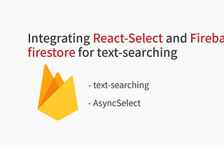 Integrating React-Select and Firebase firestore for text-searching