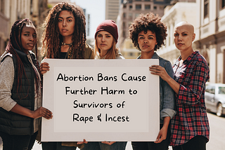 Abortion Bans Cause Further Harm to Survivors of Rape & Incest