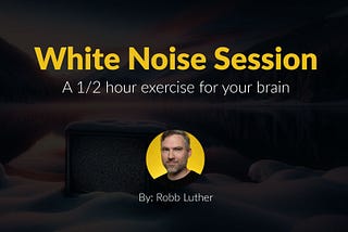 White Noise Session — 1/2 Hour Brain Exercise