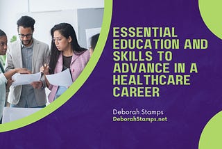 Essential Education and Skills to Advance in a Healthcare Career | Deborah Stamps Deborah Stamps…