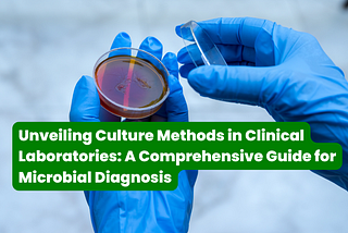 Unveiling Culture Methods in Clinical Laboratories: A Comprehensive Guide for Microbial Diagnosis