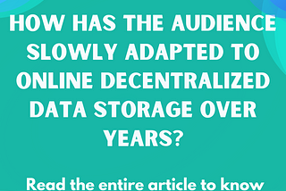 How has the audience slowly adapted to online decentralized data storage over years?