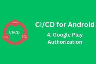 CI/CD for Android — Google Play Authorization
