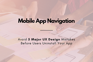 5 Major UX Design Mistakes To Avoid Before Users Uninstall Your App 😲