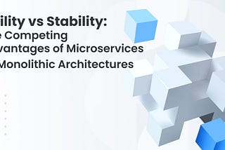 The Advantages of Microservices vs Monolithic Architectures