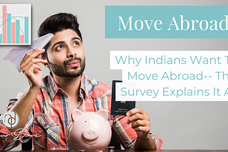 Why Indians Want to Move Abroad —  This Survey Explains It All!