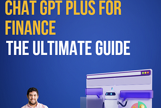 Chat GPT Plus for Finance — The Ultimate Guide
