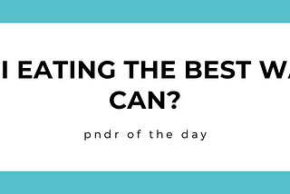 pndr: am I eating the best way I can?