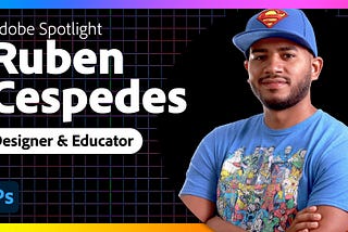 Adobe Spotlight | Ruben Cespedes — Designer & Educator