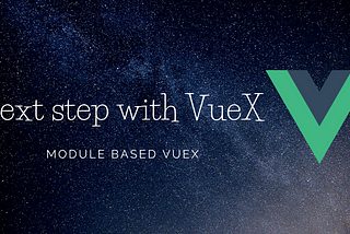 Next step with Vuex : Module based Vuex