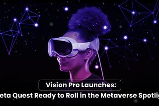 Vision Pro Launches: Meta Quest Ready to Roll in the Metaverse Spotlight