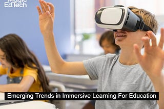 Emerging Trends in Immersive Learning For Education