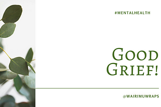 Good Grief! | Mental Health| Mary Wairimu|