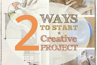 Two Ways to Start a Project and Avoid Creative Block