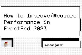 How to Improve/Measure Performance in FrontEnd 2023