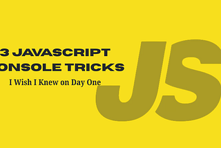 3 JavaScript Console Tricks I Wish I Knew on Day One