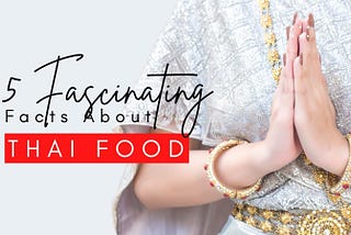 5 Fascinating Facts About Thai Food