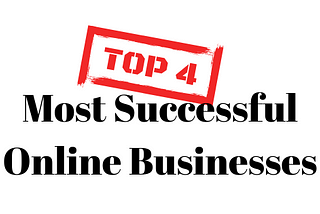 Top 4 Most Successful Online Businesses (How You Can Start One Today)